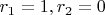 $r_1=1,r_2=0$