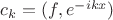 $c_k=(f,e^{-ikx})$