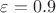 $\varepsilon=0.9$