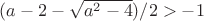 $(a-2-\sqrt{a^2-4})/2 > -1$