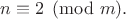$n \equiv 2 \pmod m.$
