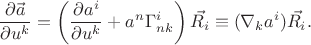$$\frac{\partial\vec{a}}{\partial u^k}=\left(\frac{\partial a^i}{\partial u^k}+a^n\Gamma^i_{nk}\right)\vec{R_i}\equiv(\nabla_k a^i) \vec{R_i}.$$