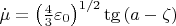$\[\dot \mu  = \left( {\frac{4}{3}\varepsilon _0 } \right)^{{1 \mathord{\left/ {\vphantom {1 2}} \right. \kern-\nulldelimiterspace} 2}} \operatorname{tg} \left( {a - \zeta } \right)\]$