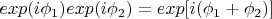 $exp(i\phi_1)exp(i\phi_2)=exp[i(\phi_1+\phi_2)]$