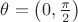 $\theta =\left(0,\frac{\pi }{2} \right)$