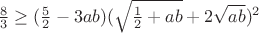 $\frac{8}{3} \ge (\frac{5}{2}-3ab)(\sqrt{\frac{1}{2}+ab}+2\sqrt{ab})^2$