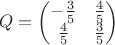 $$Q =\begin{pmatrix}
-\frac{3}{5} & \frac{4}{5} \\ 
\frac{4}{5} & \frac{3}{5}\\ 
\end{pmatrix}$$