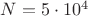 $N=5 \cdot 10^4$ $N=5 \cdot 10^4$