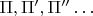 $\Pi ,\Pi ',\Pi '' \dots$