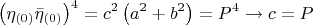 $$
\left( {\eta _{\left( 0 \right)} \bar \eta _{\left( 0 \right)} } \right)^4  = c^2 \left( {a^2  + b^2 } \right) = P^4  \to c = P
$