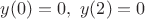 $y(0)=0,~y(2)=0$