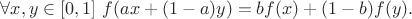 $\forall x,y\in [0,1] \ f(ax+(1-a)y)=bf(x)+(1-b)f(y).$