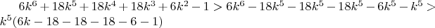 $6k^6+18k^5+18k^4+18k^3+6k^2-1> 6k^6-18k^5-18k^5-18k^5-6k^5-k^5 > k^5(6k-18-18-18-6-1)$