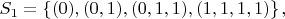 $S_1=\left\lbrace(0),(0,1),(0,1,1),(1,1,1,1)\right\rbrace,$