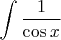 $$\int {\frac{1} {{\cos x}}$$