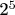 2^5
