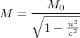 $$ M = \frac {M_0} {\sqrt {1 - \frac {u^2} {c^2}} } $$