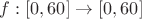 $f:[0,60] \rightarrow [0,60]$