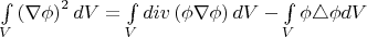 $\int\limits_{V}\left(\nabla \phi\right)^2 dV = \int\limits_{V} div \left(\phi \nabla \phi\right) dV - \int\limits_{V} \phi \triangle \phi dV$