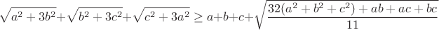 $$\sqrt{a^2+3b^2}+\sqrt{b^2+3c^2}+\sqrt{c^2+3a^2}\ge a+b+c+\sqrt{\frac{32(a^2+b^2+c^2)+ab+ac+bc}{11}} $$