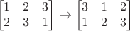 $$\begin{bmatrix}
1 & 2 & 3 \\
2 & 3 & 1
\end{bmatrix}\to\begin{bmatrix}
3 & 1 & 2\\
1 & 2 & 3
\end{bmatrix}$$