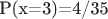 P(x=3)=4/35