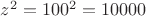$z^2=100^2=10000$
