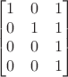 $$\begin{bmatrix}
1 & 0 & 1 \\
0 & 1 & 1 \\
0 & 0 & 1 \\
0 & 0 & 1 
\end{bmatrix}$$
