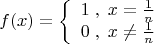 \[
f(x) = \left\{ {\begin{array}{*{20}c}
   {1\;,\;x = \frac{1}{n}}  \\
   {0\;,\;x \ne \frac{1}{n}}  \\
\end{array}} \right.
\]