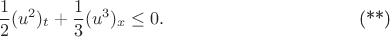 \begin{equation*}
\frac{1}{2}(u^2)_t +\frac{1}{3}(u^3)_x\le 0.\tag{**}
\end{equation*}