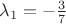 $\lambda_1=-\frac{3}{7}$