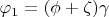 $\varphi_1=(\phi+\zeta)\gamma $
