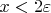 $x<2\varepsilon$