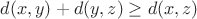 $d(x,y)+d(y,z)\ge d(x,z)$