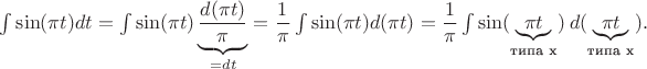 $\int\sin(\pi t)dt=\int\sin(\pi t)\underbrace{\dfrac{d(\pi t)}{\pi}}_{=dt}=\dfrac1{\pi}\int\sin(\pi t){d(\pi t)}=\dfrac1{\pi}\int\sin(\underbrace{\pi t}_{\text{типа x}})\:{d(\underbrace{\pi t}_{\text{типа x}})}.$