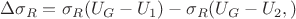 $\Delta \sigma_R = \sigma_R (U_G - U_1) - \sigma_R (U_G - U_2, )$