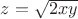 $z= \sqrt{2xy}$ $z= \sqrt{2xy}$