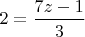 $2 = \dfrac{7z-1}{3}$