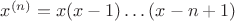$x^{(n)} = x(x - 1)\ldots(x - n + 1)$