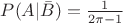 $P(A| \bar{B}) = \frac{1}{2 \pi - 1}$