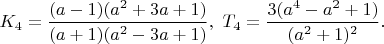 $K_4=\dfrac{(a-1)(a^2+3a+1)}{(a+1)(a^2-3a+1)},\ T_4=\dfrac{3(a^4-a^2+1)}{(a^2+1)^2}.$