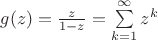 $g(z)=\frac{z}{1-z}=\sum\limits_{k=1}^{\infty}z^k$
