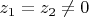 $ z_1 = z_2 \ne 0 $