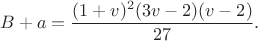 $$B+a=\frac{(1+v)^2(3v-2)(v-2)}{27}. \tag{15}$$ $$B+a=\frac{(1+v)^2(3v-2)(v-2)}{27}. \tag{15}$$