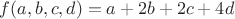 $f(a,b,c,d) = a+2b+2c+4d$
