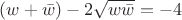 $(w+\bar{w})-2\sqrt{w\bar{w}}=-4$