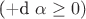 (+d \alpha \geq 0)