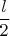 $\dfrac{l}{2}$