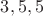 ${3,5,5}$
