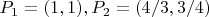 $P_1=(1,1), P_2=(4/3,3/4)$